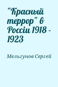 "Красный террор" в Россiи 1918 - 1923 читать онлайн