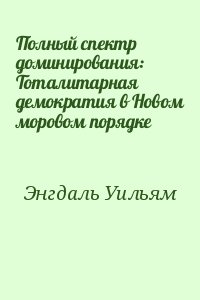 Полный спектр доминирования: Тоталитарная демократия в Новом моровом порядке читать онлайн