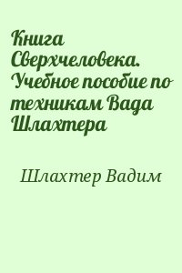 Книга Сверхчеловека. Учебное пособие по техникам Вада Шлахтера читать онлайн