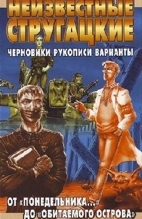 Неизвестные Стругацкие. От «Понедельника ...» до «Обитаемого острова»: черновики