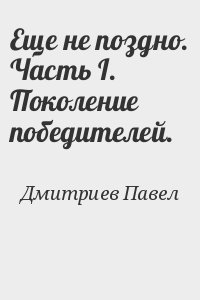 Еще не поздно. Часть I. Поколение победителей. читать онлайн