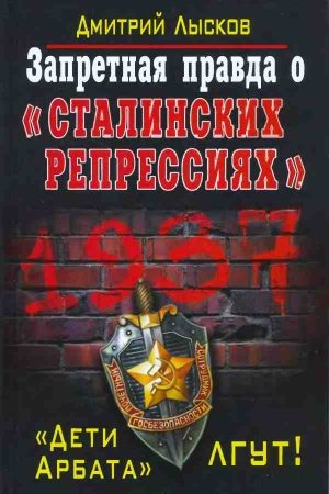 Запретная правда о «сталинских репрессиях». «Дети Арбата» лгут! читать онлайн