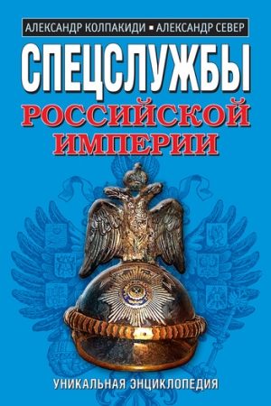 Спецслужбы Российской Империи. Уникальная энциклопедия читать онлайн