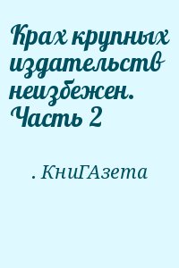 Крах крупных издательств неизбежен. Часть 2 читать онлайн