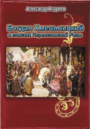 Богдан Хмельницкий в поисках Переяславской Рады читать онлайн