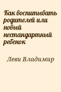 Как воспитывать родителей или новый нестандартный ребенок читать онлайн