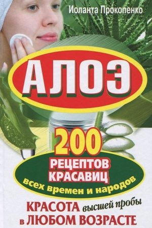 Алоэ. Красота высшей пробы в любом возрасте. 200 рецептов красавиц всех времен и народов читать онлайн