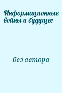 Информационные войны и будущее читать онлайн