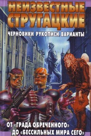 Неизвестные Стругацкие. От «Града обреченного» до «"Бессильных мира сего» Черновики