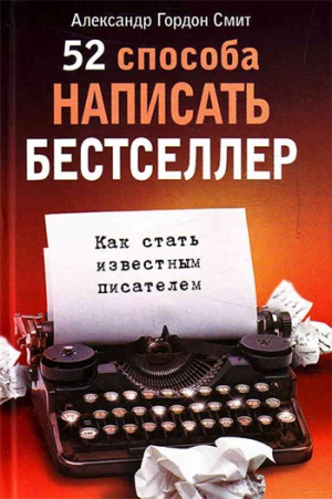 52 способа написать бестселлер. Как стать известным писателем читать онлайн