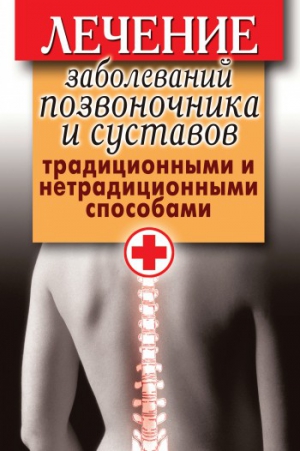 Лечение заболеваний позвоночника и суставов традиционными и нетрадиционными способами читать онлайн