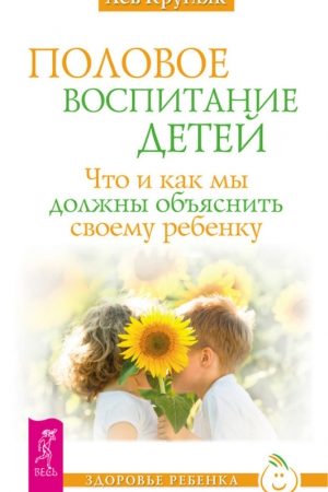 Половое воспитание детей. Что и как мы должны объяснить своему ребенку читать онлайн