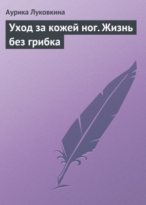 Уход за кожей ног. Жизнь без грибка читать онлайн