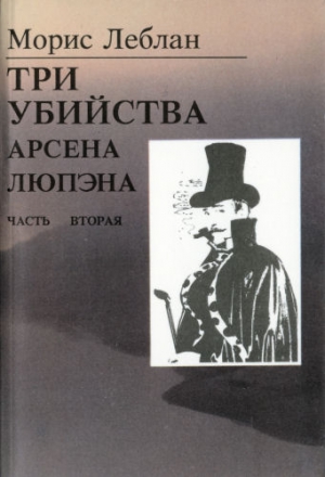 Последние похождения Арсена Люпэна. Часть II: Три убийства Арсена Люпэна читать онлайн