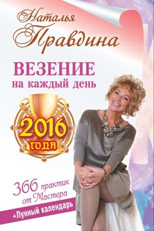 Везение на каждый день 2016 года. 366 практик от Мастера. Лунный календарь читать онлайн