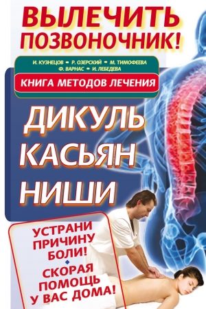 Вылечить позвоночник! Книга методов лечения. Дикуль