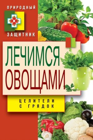 Лечимся овощами. Целители с грядок читать онлайн