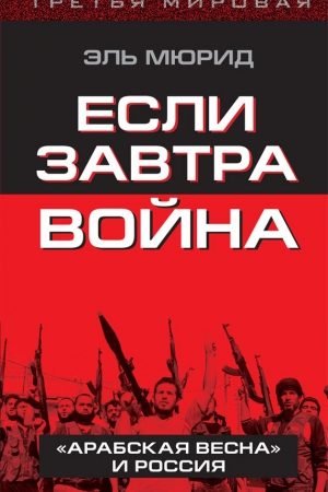 Если завтра война. «Арабская весна» и Россия читать онлайн