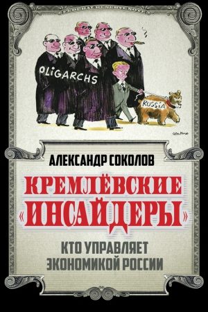 Кремлевские «инсайдеры». Кто управляет экономикой России читать онлайн