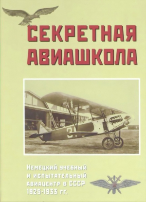 Секретная авиашкола. Немецкий учебный и испытательный авиацентр в СССР 1925-1933 гг. читать онлайн