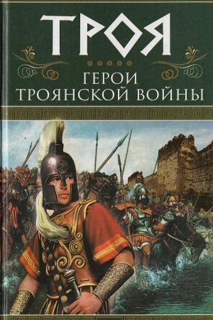 Троя. Герои Троянской войны читать онлайн