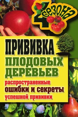 Прививка плодовых деревьев: распространенные ошибки и секреты успешной прививки читать онлайн