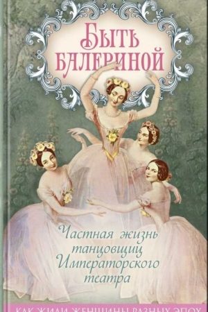 Быть балериной. Частная жизнь танцовщиц Императорского театра читать онлайн