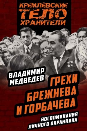 Грехи Брежнева и Горбачева. Воспоминания личного охранника читать онлайн