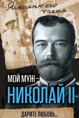 Мой муж – Николай II. Дарите любовь… читать онлайн