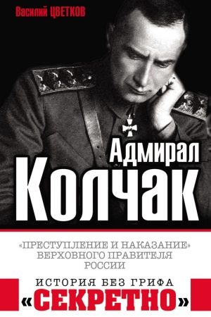 Адмирал Колчак. «Преступление и наказание» Верховного правителя России читать онлайн