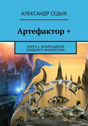 Артефактор+. Книга 2. Возвращение блудного императора (СИ) читать онлайн