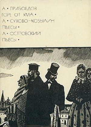 А. Грибоедов: Горе от ума. А. Сухово-Кобылин: Пьесы. А. Островский: Пьесы читать онлайн