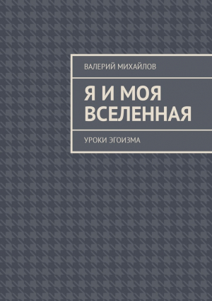 Я и моя вселенная. Уроки эгоизма читать онлайн