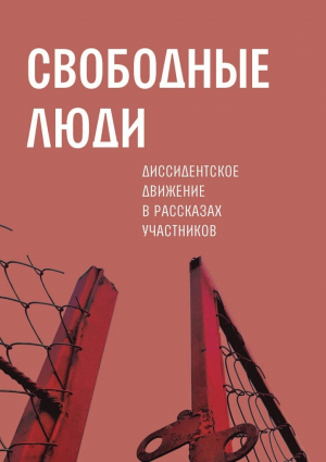 Свободные люди. Диссидентское движение в рассказах участников читать онлайн