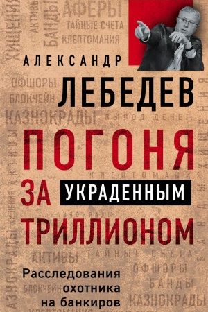 Погоня за украденным триллионом. Расследования охотника на банкиров читать онлайн