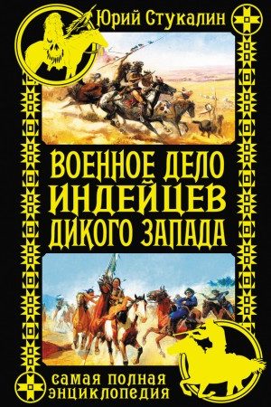 Военное дело индейцев Дикого Запада. Самая полная энциклопедия читать онлайн