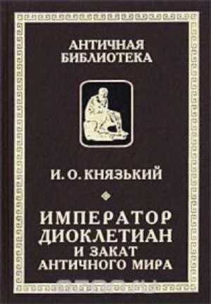 Император Диоклетиан и конец античного мира читать онлайн