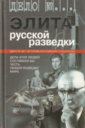 Элита русской разведки. Дела этих людей составили бы честь любой разведке мира читать онлайн