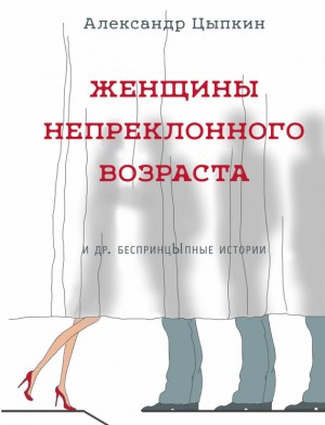 Женщины непреклонного возраста и др. беспринцЫпные рассказы читать онлайн