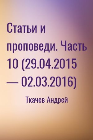 Статьи и проповеди. Часть 10 (29.04.2015 — 02.03.2016) читать онлайн