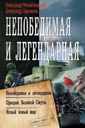 Непобедимая и легендарная: Непобедимая и легендарная. Призрак Великой Смуты. Ясный новый мир читать онлайн