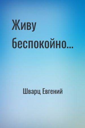 Живу беспокойно… читать онлайн