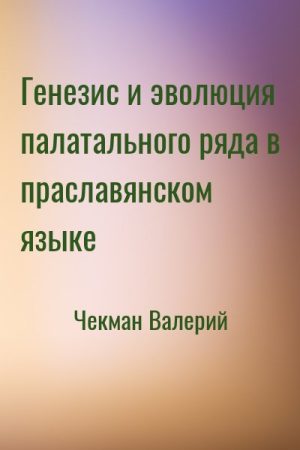 Генезис и эволюция палатального ряда в праславянском языке читать онлайн